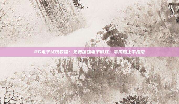 PG电子试玩教程：免费体验电子游戏，零风险上手指南