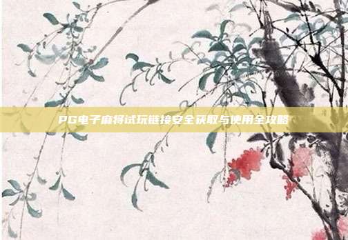 PG电子麻将试玩链接安全获取与使用全攻略
