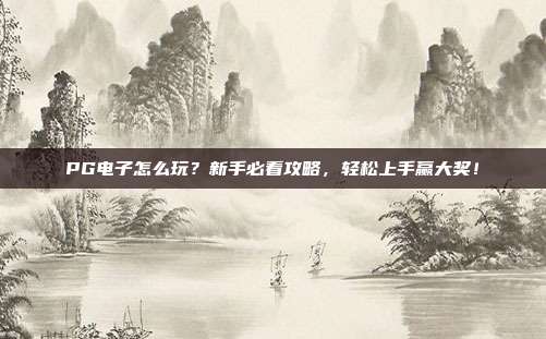PG电子怎么玩?新手必看攻略,轻松上手赢大奖!