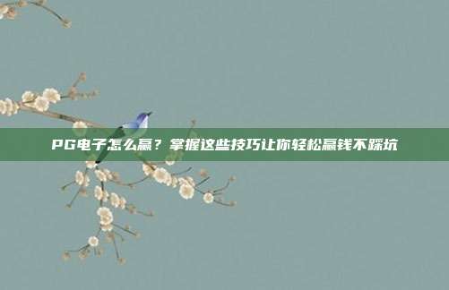 PG电子怎么赢？掌握这些技巧让你轻松赢钱不踩坑