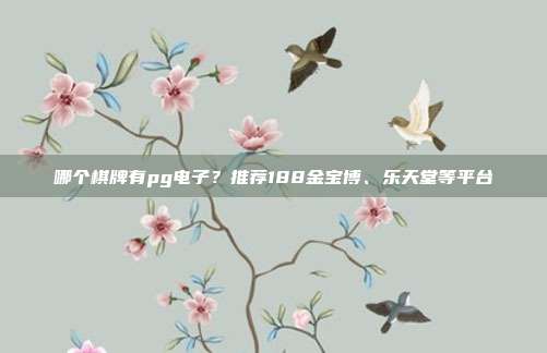 哪个棋牌有pg电子?推荐188金宝博、乐天堂等平台