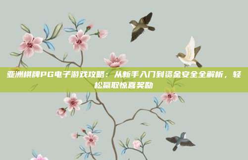 亚洲棋牌PG电子游戏攻略:从新手入门到资金安全全解析,轻松赢取惊喜奖励
