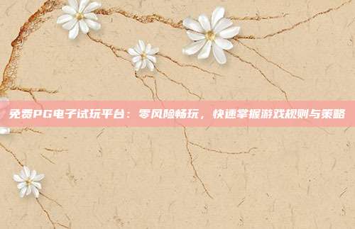 免费PG电子试玩平台:零风险畅玩,快速掌握游戏规则与策略