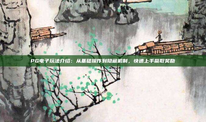 PG电子玩法介绍：从基础操作到隐藏机制，快速上手赢取奖励