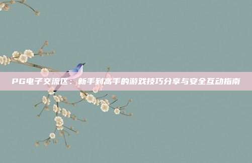 PG电子交流区：新手到高手的游戏技巧分享与安全互动指南