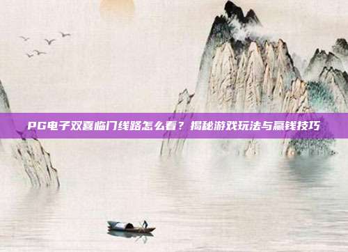 PG电子双喜临门线路怎么看？揭秘游戏玩法与赢钱技巧