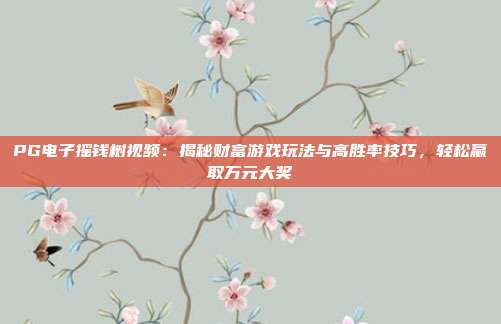 PG电子摇钱树视频：揭秘财富游戏玩法与高胜率技巧，轻松赢取万元大奖