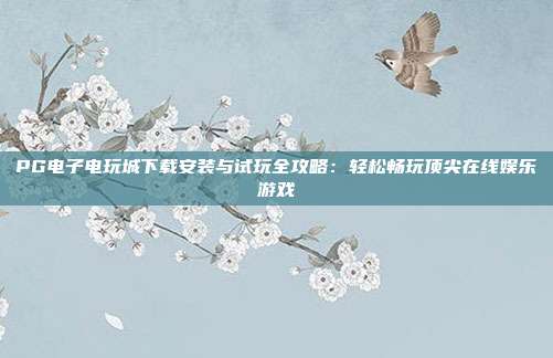 PG电子电玩城下载安装与试玩全攻略：轻松畅玩顶尖在线娱乐游戏