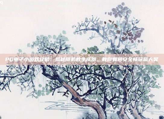 PG电子小游戏攻略：揭秘随机数生成器，教你如何安全畅玩赢大奖