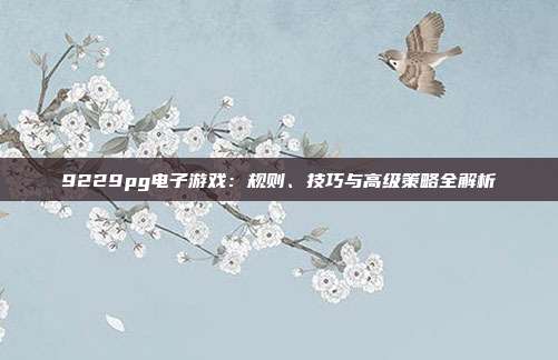 9229pg电子游戏:规则、技巧与高级策略全解析
