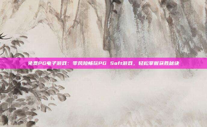 免费PG电子游戏：零风险畅玩PG Soft游戏，轻松掌握获胜秘诀