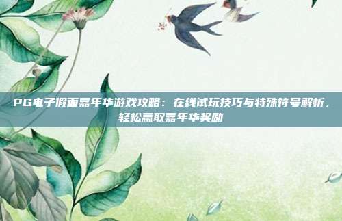 PG电子假面嘉年华游戏攻略:在线试玩技巧与特殊符号解析,轻松赢取嘉年华奖励