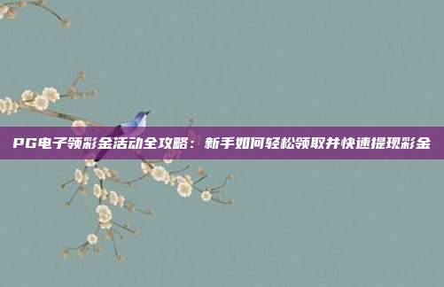 PG电子领彩金活动全攻略：新手如何轻松领取并快速提现彩金