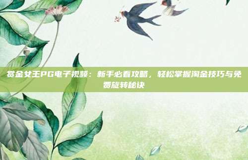 赏金女王PG电子视频：新手必看攻略，轻松掌握淘金技巧与免费旋转秘诀