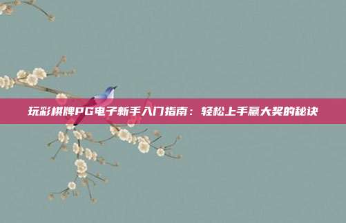 玩彩棋牌PG电子新手入门指南：轻松上手赢大奖的秘诀