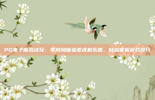 PG电子模拟试玩：零风险体验老虎机乐趣，轻松掌握游戏技巧