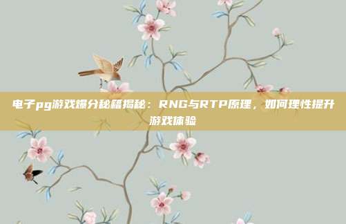 电子pg游戏爆分秘籍揭秘：RNG与RTP原理，如何理性提升游戏体验