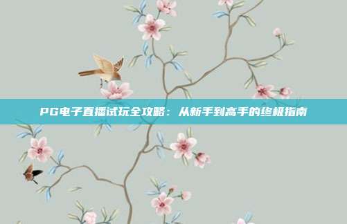 PG电子直播试玩全攻略：从新手到高手的终极指南