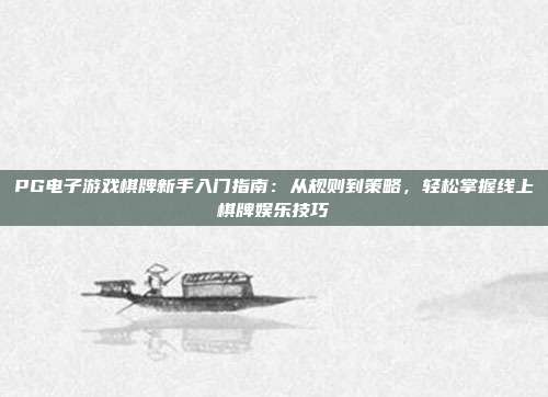 PG电子游戏棋牌新手入门指南：从规则到策略，轻松掌握线上棋牌娱乐技巧