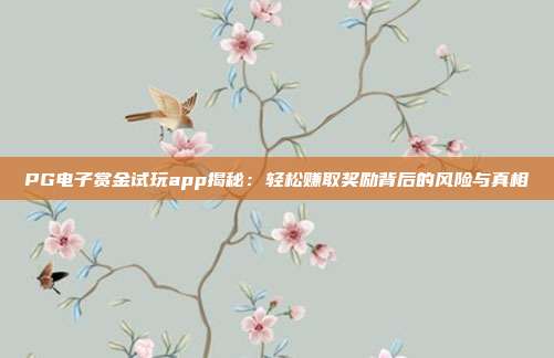 PG电子赏金试玩app揭秘：轻松赚取奖励背后的风险与真相