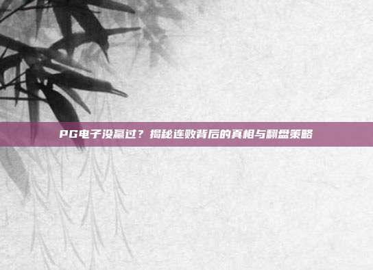 PG电子没赢过?揭秘连败背后的真相与翻盘策略