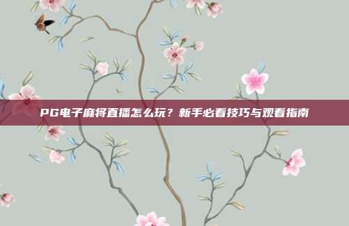 PG电子麻将直播怎么玩？新手必看技巧与观看指南
