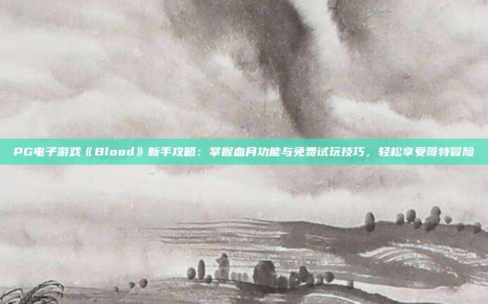 PG电子游戏《Blood》新手攻略：掌握血月功能与免费试玩技巧，轻松享受哥特冒险