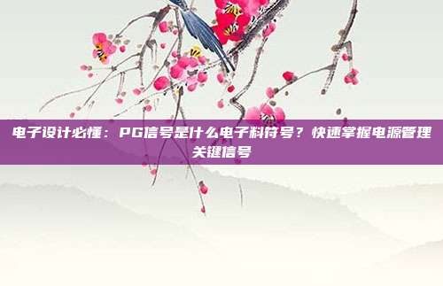 电子设计必懂：PG信号是什么电子料符号？快速掌握电源管理关键信号