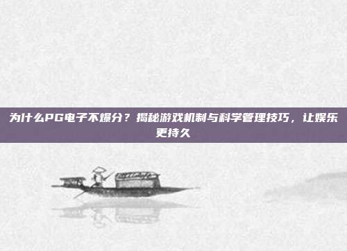 为什么PG电子不爆分？揭秘游戏机制与科学管理技巧，让娱乐更持久