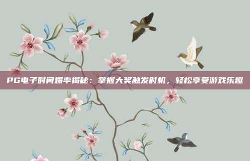 PG电子时间爆率揭秘：掌握大奖触发时机，轻松享受游戏乐趣
