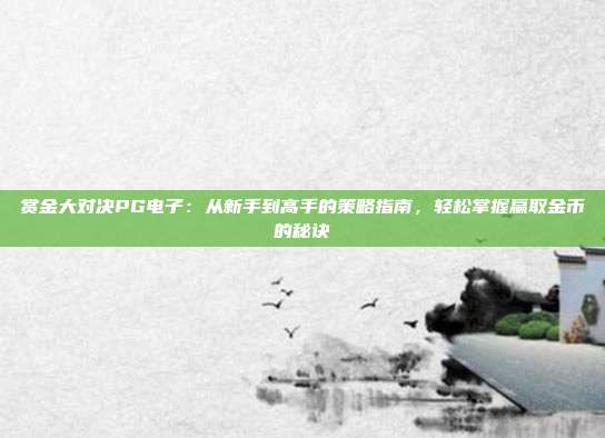 赏金大对决PG电子：从新手到高手的策略指南，轻松掌握赢取金币的秘诀