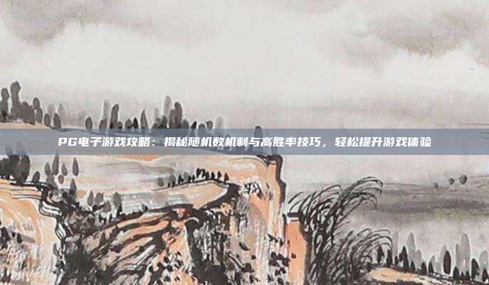 PG电子游戏攻略：揭秘随机数机制与高胜率技巧，轻松提升游戏体验