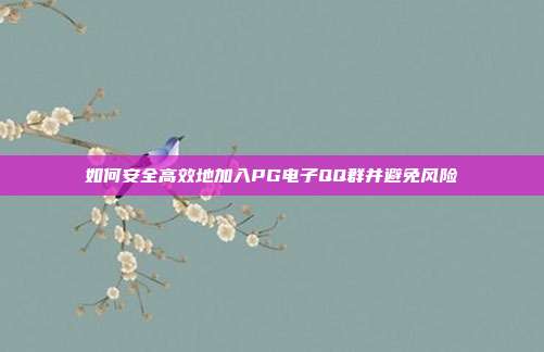 如何安全高效地加入PG电子QQ群并避免风险