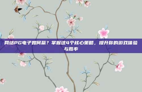 网络PG电子如何赢？掌握这4个核心策略，提升你的游戏体验与胜率