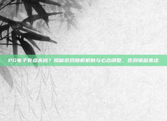 PG电子有点杀吗?揭秘游戏随机机制与心态调整,告别输赢焦虑