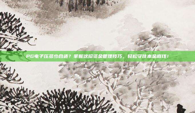 PG电子压多少合适?掌握这招资金管理技巧,轻松守住本金底线!
