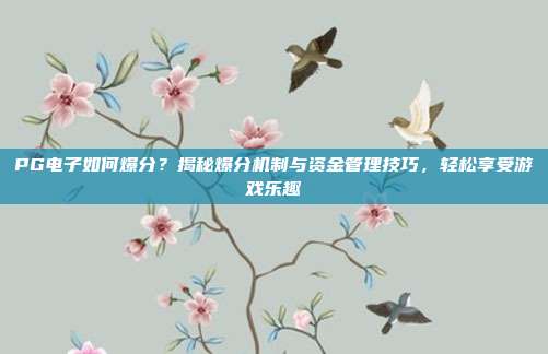 PG电子如何爆分？揭秘爆分机制与资金管理技巧，轻松享受游戏乐趣
