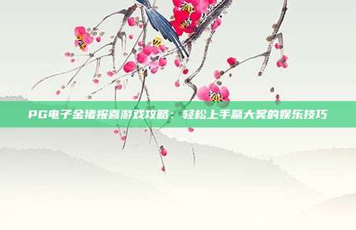 PG电子金猪报喜游戏攻略:轻松上手赢大奖的娱乐技巧