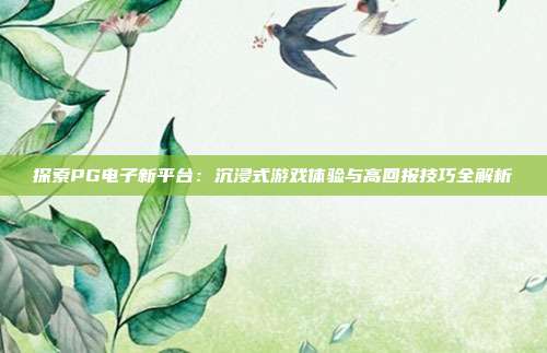 探索PG电子新平台：沉浸式游戏体验与高回报技巧全解析