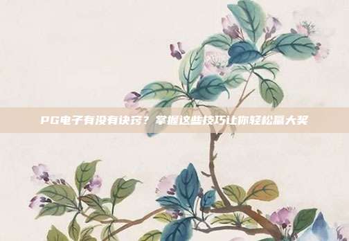 PG电子有没有诀窍？掌握这些技巧让你轻松赢大奖