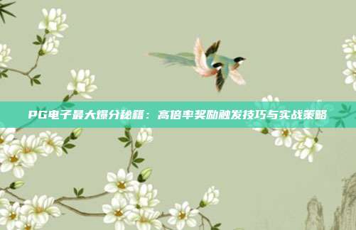 PG电子最大爆分秘籍：高倍率奖励触发技巧与实战策略