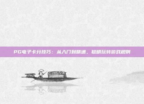 PG电子卡分技巧:从入门到精通,聪明玩转游戏规则