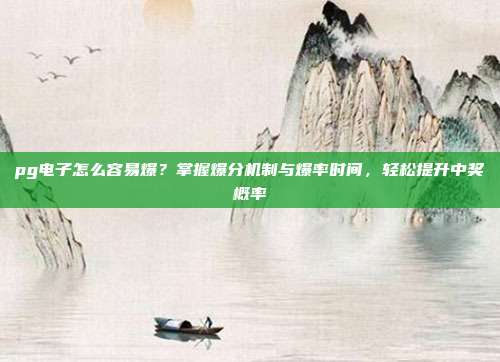 pg电子怎么容易爆?掌握爆分机制与爆率时间,轻松提升中奖概率