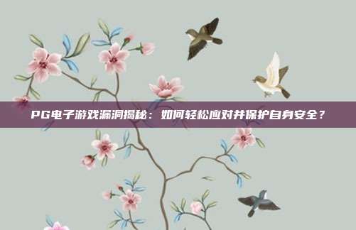 PG电子游戏漏洞揭秘：如何轻松应对并保护自身安全？