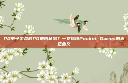 PG电子游戏的PG是啥意思?一文搞懂Pocket Games的真正含义