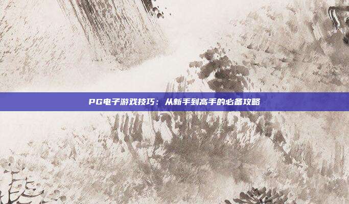PG电子游戏技巧：从新手到高手的必备攻略