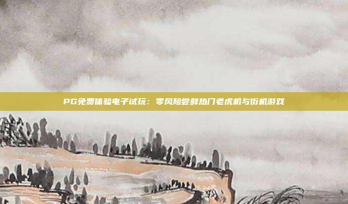 PG免费体验电子试玩：零风险尝鲜热门老虎机与街机游戏