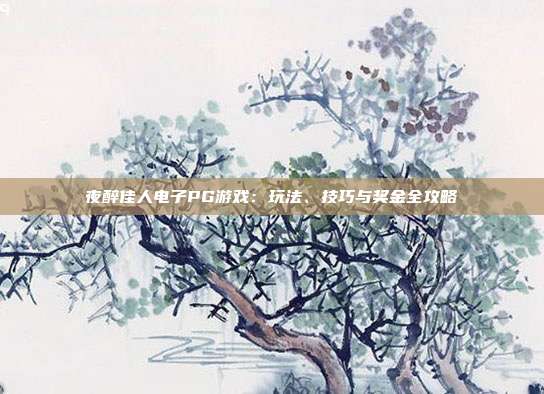 夜醉佳人电子PG游戏：玩法、技巧与奖金全攻略