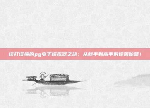 误打误撞的pg电子模拟器之旅：从新手到高手的逆袭秘籍！