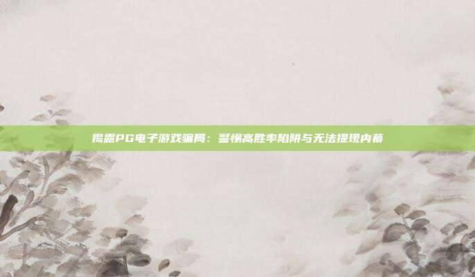 揭露PG电子游戏骗局:警惕高胜率陷阱与无法提现内幕